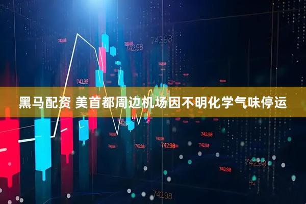 黑马配资 美首都周边机场因不明化学气味停运