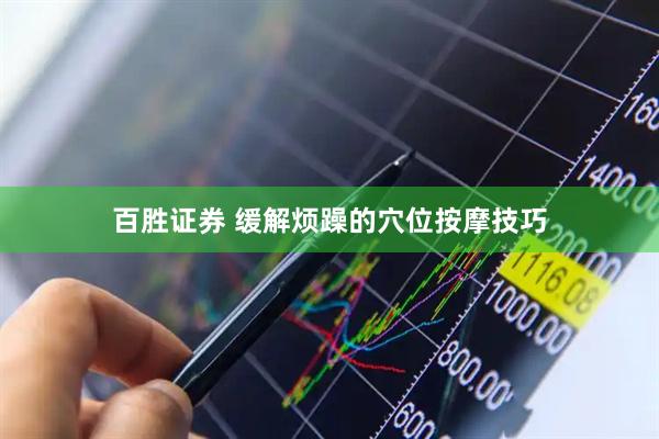 百胜证券 缓解烦躁的穴位按摩技巧