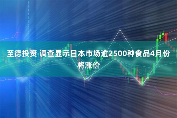 至德投资 调查显示日本市场逾2500种食品4月份将涨价