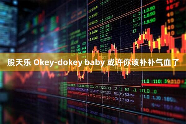 股天乐 Okey-dokey baby 或许你该补补气血了